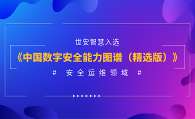 安全運(yùn)維能力認(rèn)證！世安智慧入選《2023年度中國(guó)數(shù)字安全能力圖譜（精選版）》